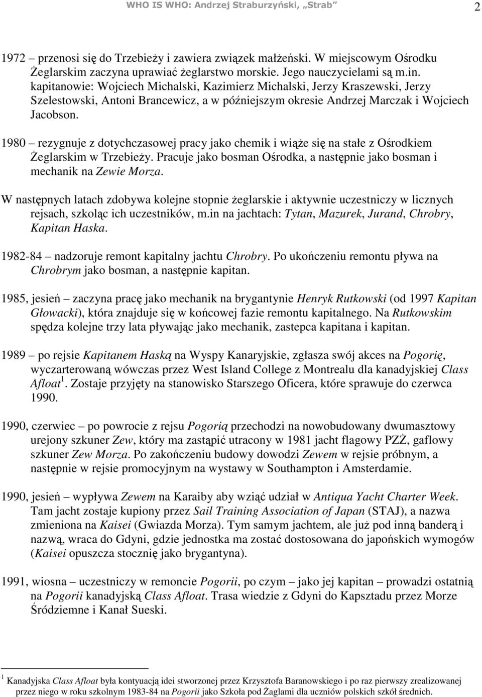 1980 rezygnuje z dotychczasowej pracy jako chemik i wi e si na stałe z O rodkiem eglarskim w Trzebie y. Pracuje jako bosman O rodka, a nast pnie jako bosman i mechanik na Zewie Morza.