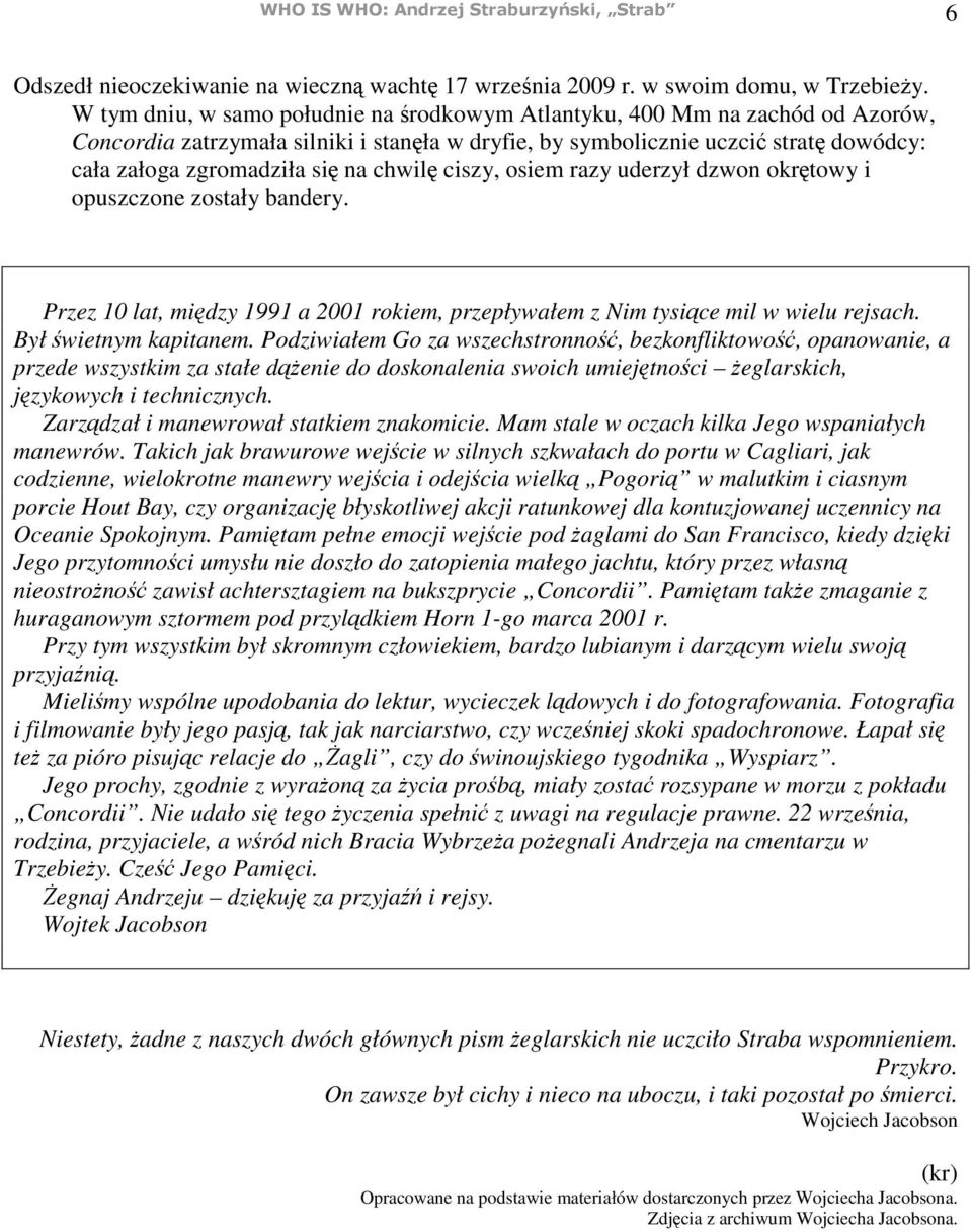 chwil ciszy, osiem razy uderzył dzwon okr towy i opuszczone zostały bandery. Przez 10 lat, mi dzy 1991 a 2001 rokiem, przepływałem z Nim tysi ce mil w wielu rejsach. Był wietnym kapitanem.
