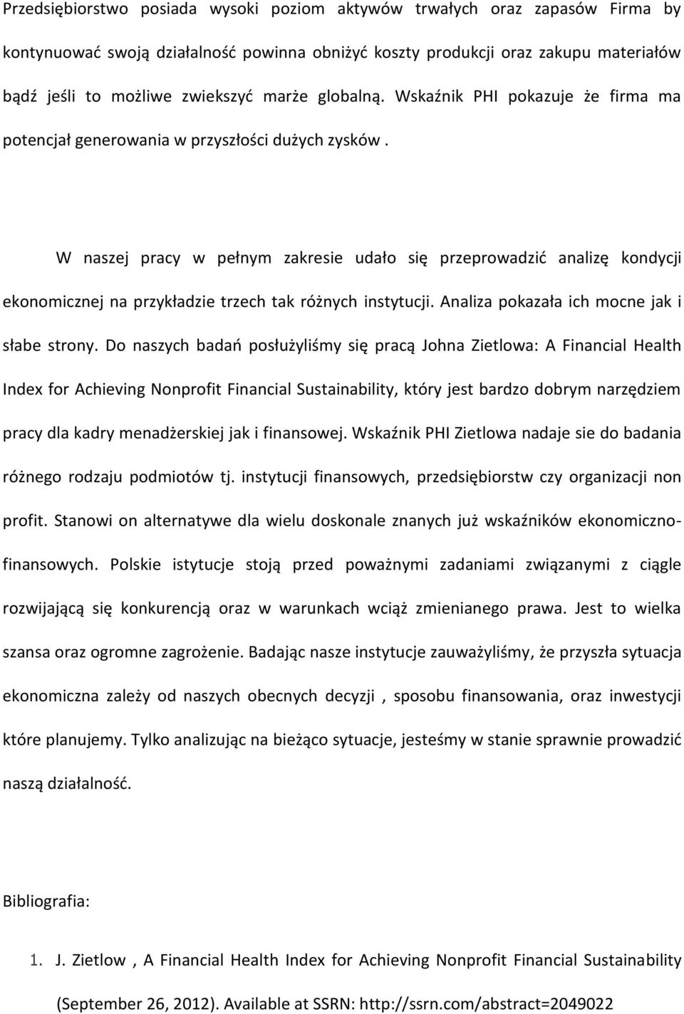 W naszej pracy w pełnym zakresie udało się przeprowadzid analizę kondycji ekonomicznej na przykładzie trzech tak różnych instytucji. Analiza pokazała ich mocne jak i słabe strony.