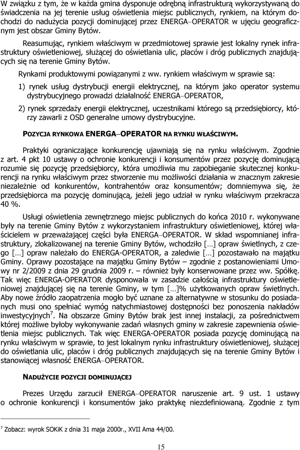 Reasumując, rynkiem właściwym w przedmiotowej sprawie jest lokalny rynek infrastruktury oświetleniowej, służącej do oświetlania ulic, placów i dróg publicznych znajdujących się na terenie Gminy Bytów.