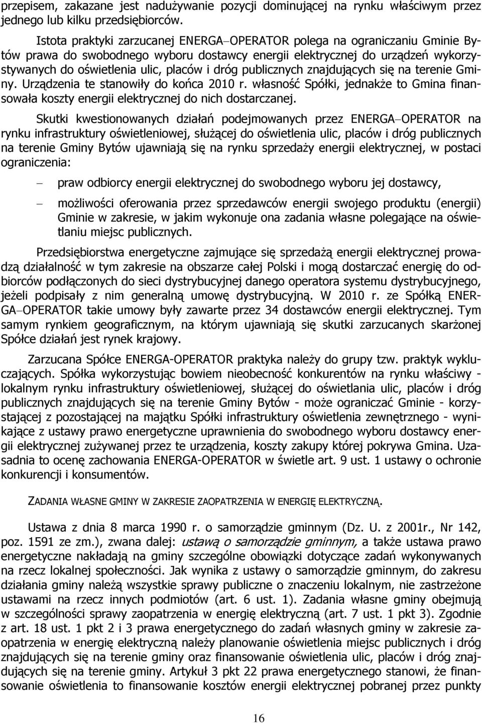 publicznych znajdujących się na terenie Gminy. Urządzenia te stanowiły do końca 2010 r. własność Spółki, jednakże to Gmina finansowała koszty energii elektrycznej do nich dostarczanej.
