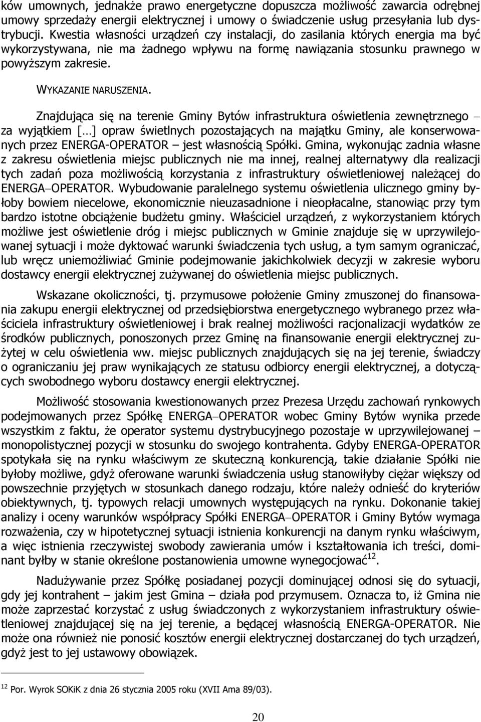 Znajdująca się na terenie Gminy Bytów infrastruktura oświetlenia zewnętrznego za wyjątkiem [ ] opraw świetlnych pozostających na majątku Gminy, ale konserwowanych przez ENERGA-OPERATOR jest