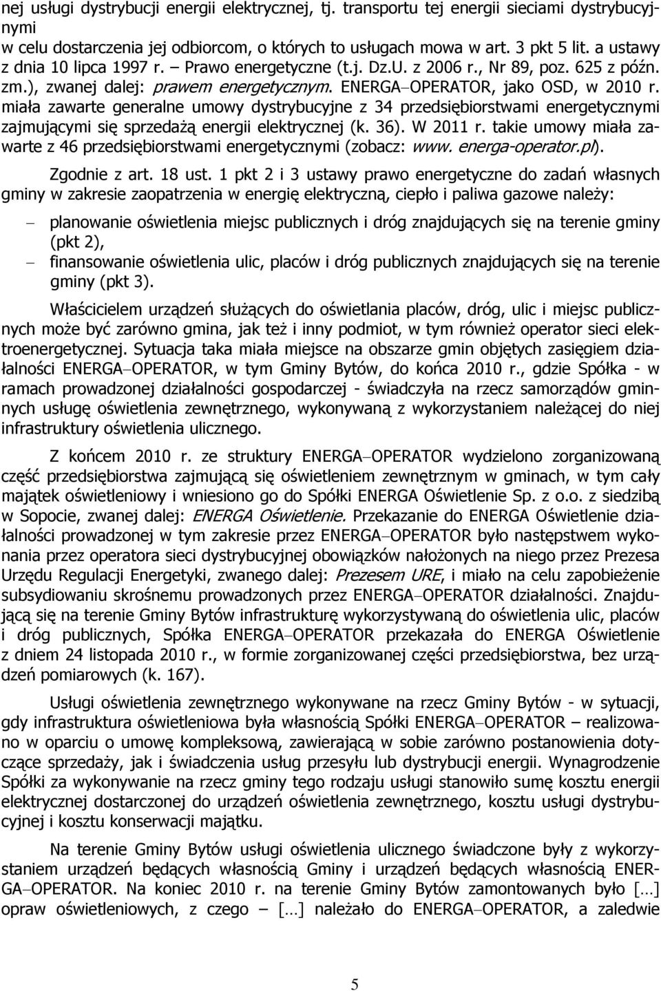 miała zawarte generalne umowy dystrybucyjne z 34 przedsiębiorstwami energetycznymi zajmującymi się sprzedażą energii elektrycznej (k. 36). W 2011 r.