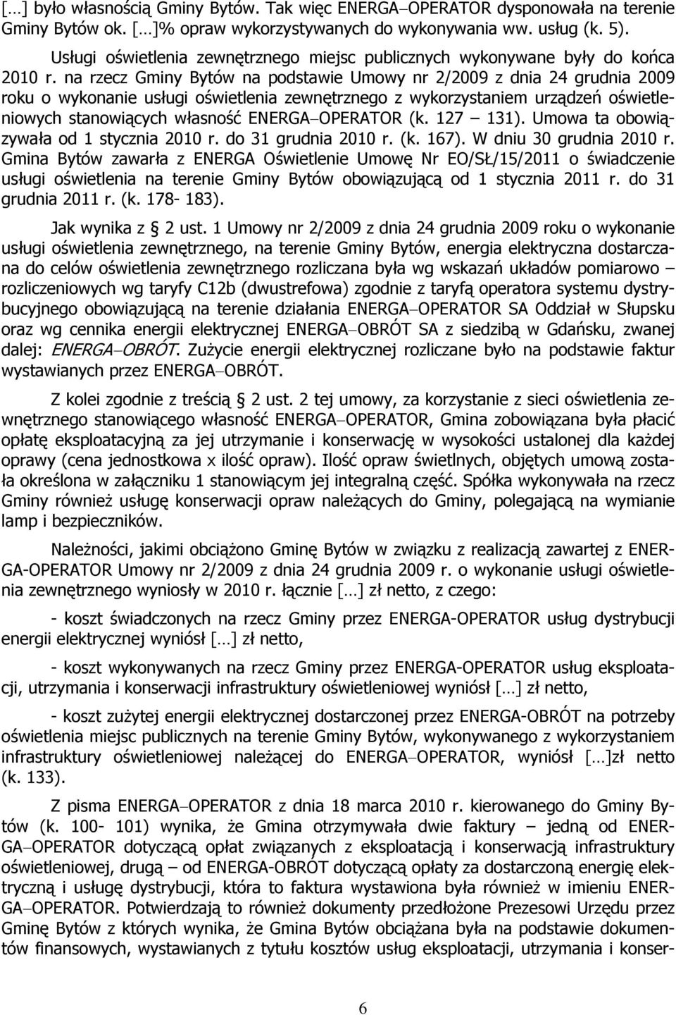 na rzecz Gminy Bytów na podstawie Umowy nr 2/2009 z dnia 24 grudnia 2009 roku o wykonanie usługi oświetlenia zewnętrznego z wykorzystaniem urządzeń oświetleniowych stanowiących własność ENERGA