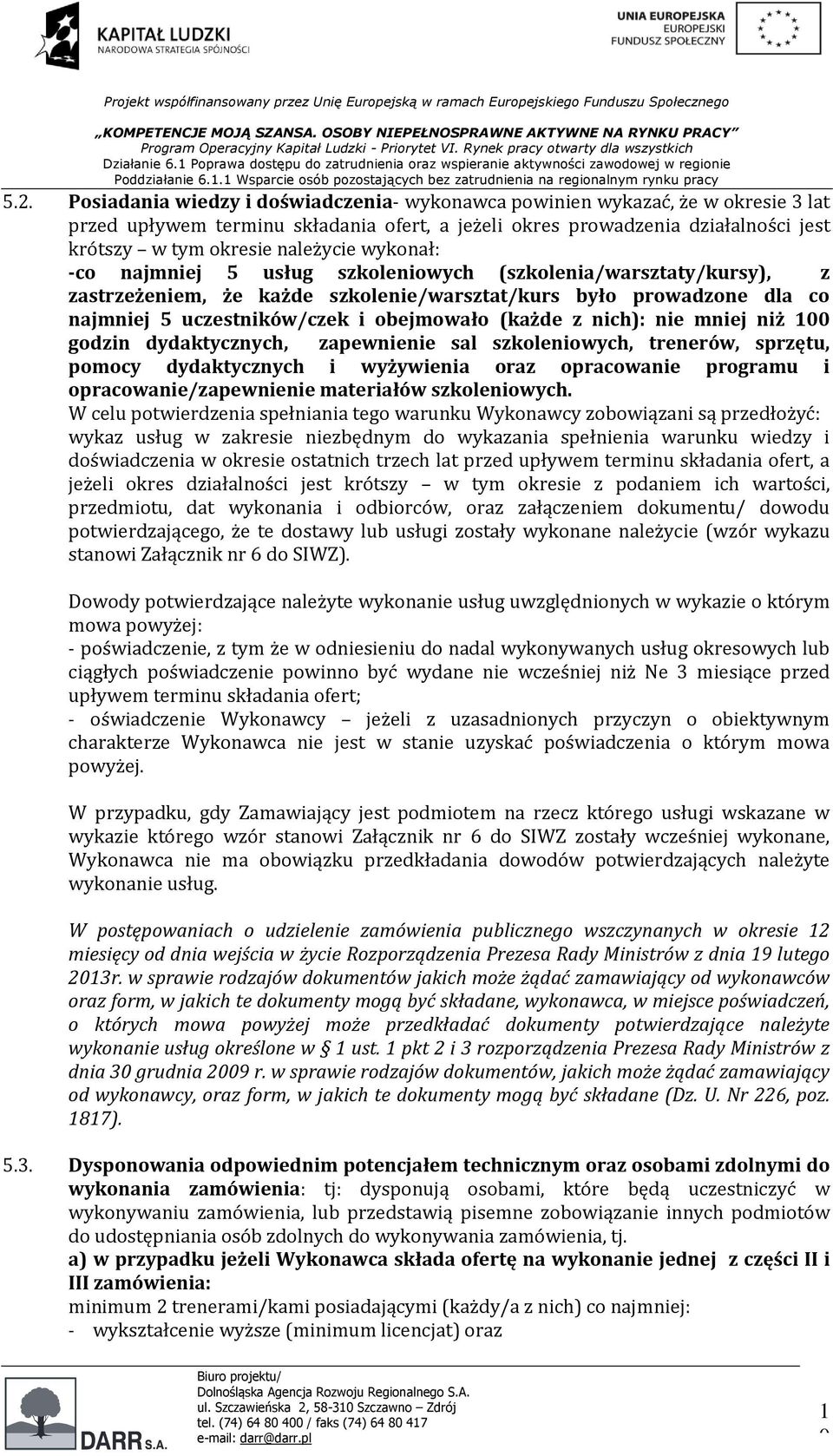 (każde z nich): nie mniej niż 00 godzin dydaktycznych, zapewnienie sal szkoleniowych, trenerów, sprzętu, pomocy dydaktycznych i wyżywienia oraz opracowanie programu i opracowanie/zapewnienie