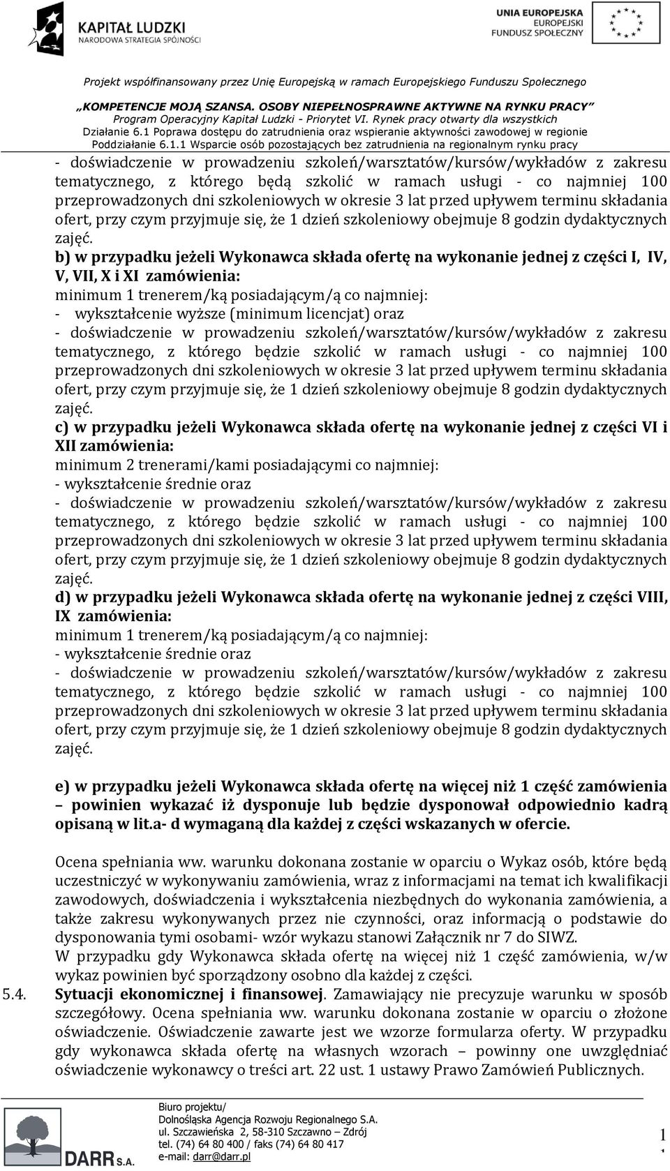 b) w przypadku jeżeli Wykonawca składa ofertę na wykonanie jednej z części I, IV, V, VII, X i XI zamówienia: minimum trenerem/ką posiadającym/ą co najmniej: - wykształcenie wyższe (minimum licencjat)