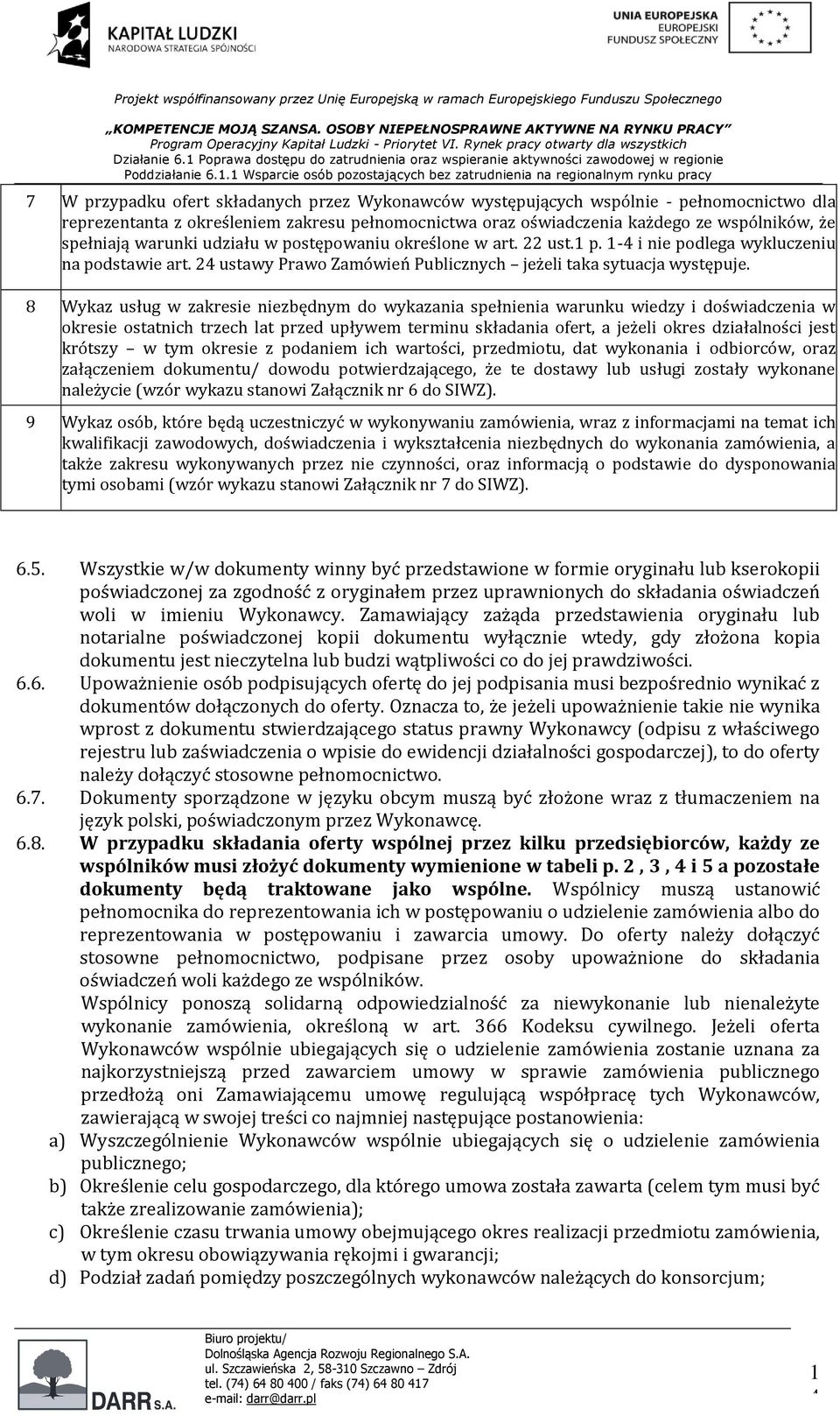 8 Wykaz usług w zakresie niezbędnym do wykazania spełnienia warunku wiedzy i doświadczenia w okresie ostatnich trzech lat przed upływem terminu składania ofert, a jeżeli okres działalności jest