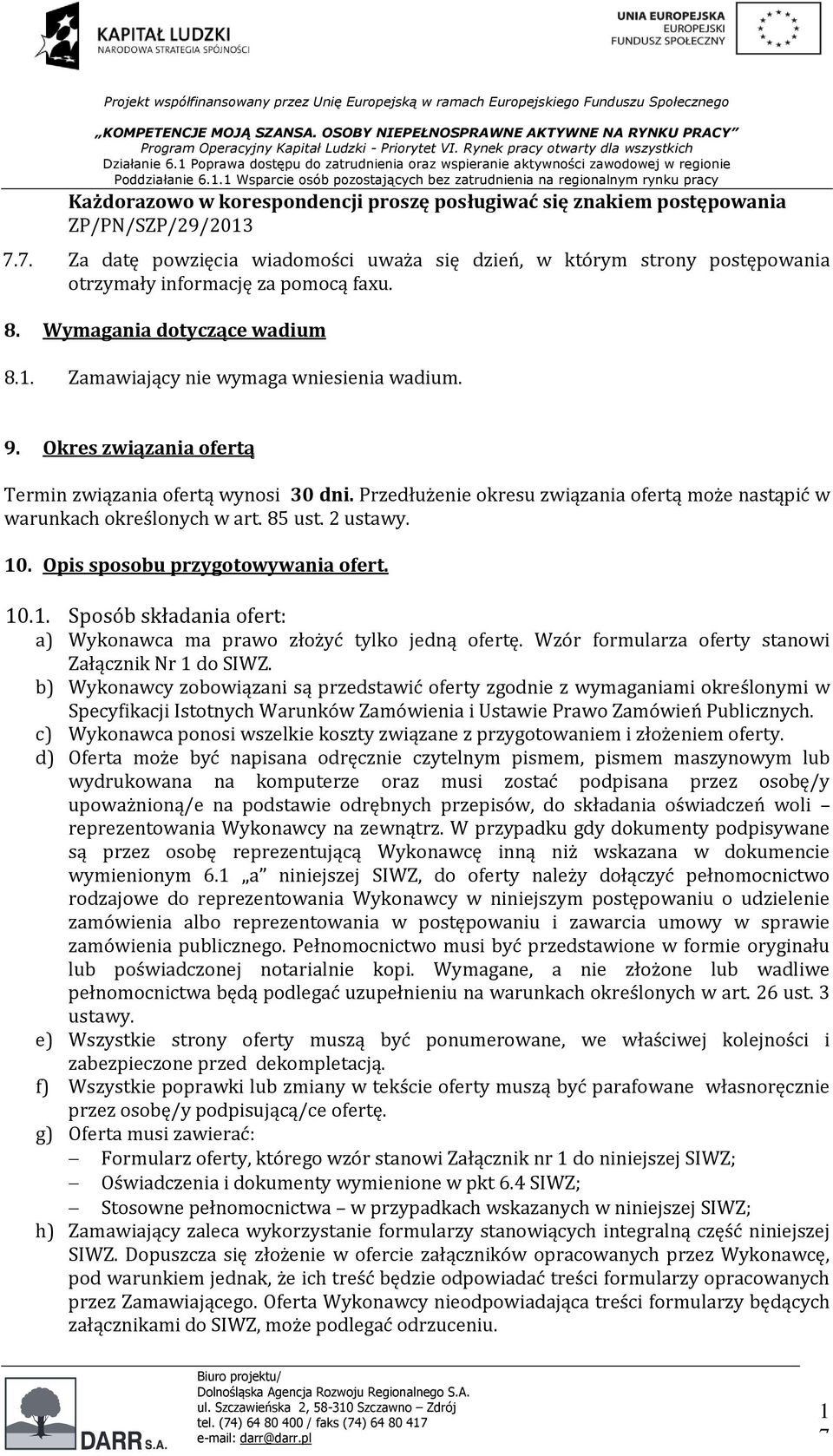 Okres związania ofertą Termin związania ofertą wynosi 30 dni. Przedłużenie okresu związania ofertą może nastąpić w warunkach określonych w art. 85 ust. 2 ustawy. 0. Opis sposobu przygotowywania ofert.