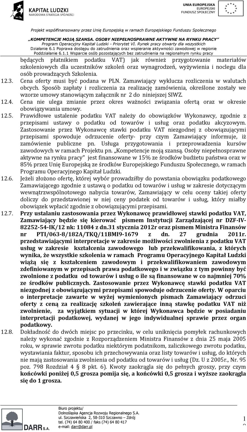 Sposób zapłaty i rozliczenia za realizację zamówienia, określone zostały we wzorze umowy stanowiącym załącznik nr 2 do niniejszej SIWZ. 2.4.