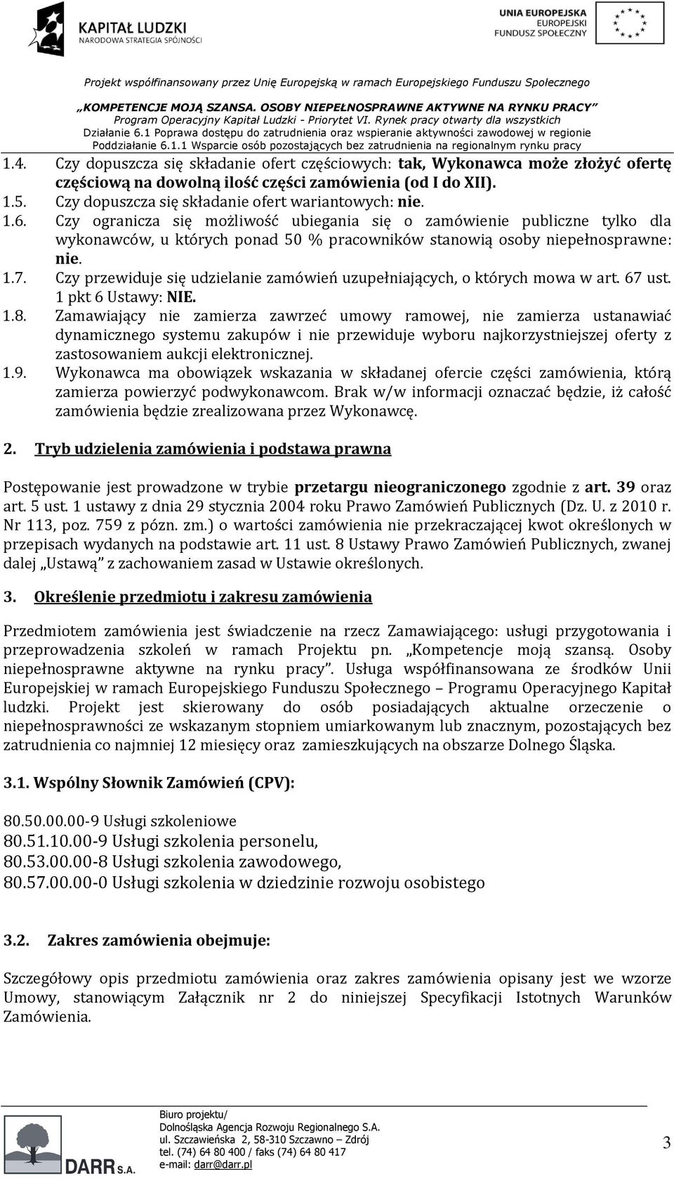 Czy przewiduje się udzielanie zamówień uzupełniających, o których mowa w art. 67 ust. pkt 6 Ustawy: NIE..8.