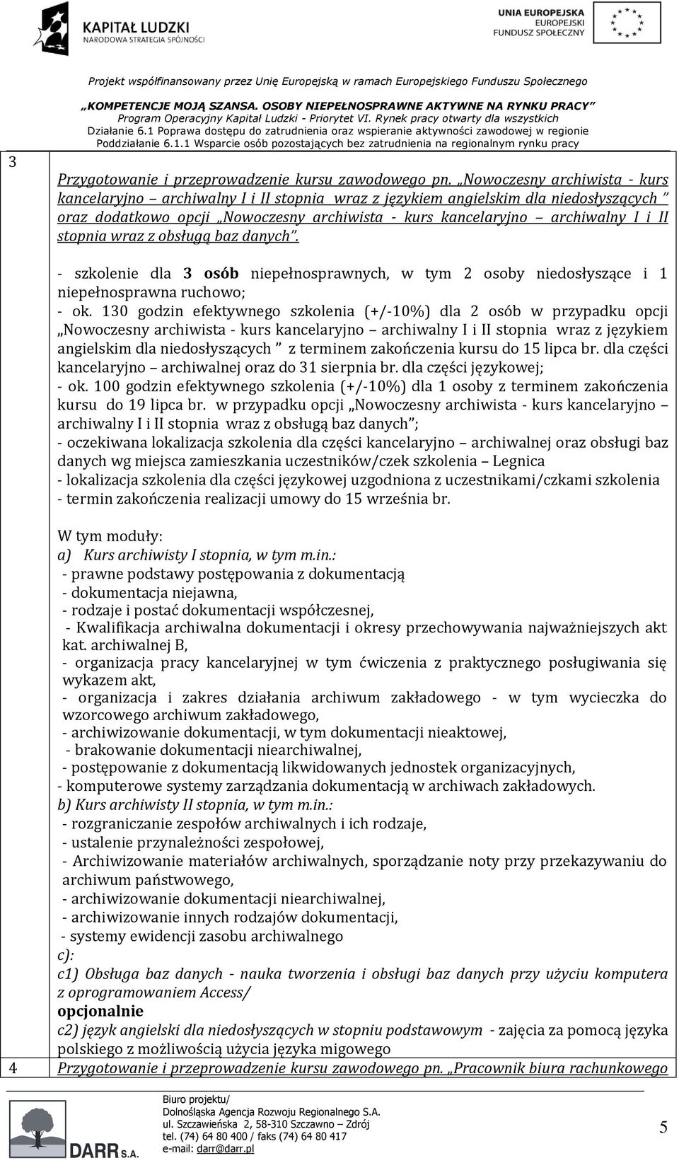 stopnia wraz z obsługą baz danych. - szkolenie dla 3 osób niepełnosprawnych, w tym 2 osoby niedosłyszące i niepełnosprawna ruchowo; - ok.