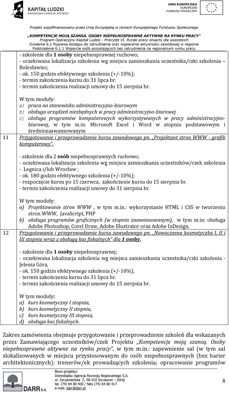 W tym moduły: a) praca na stanowisku administracyjno-biurowym b) obsługa urządzeń niezbędnych w pracy administracyjno-biurowej c) obsługa programów komputerowych wykorzystywanych w pracy