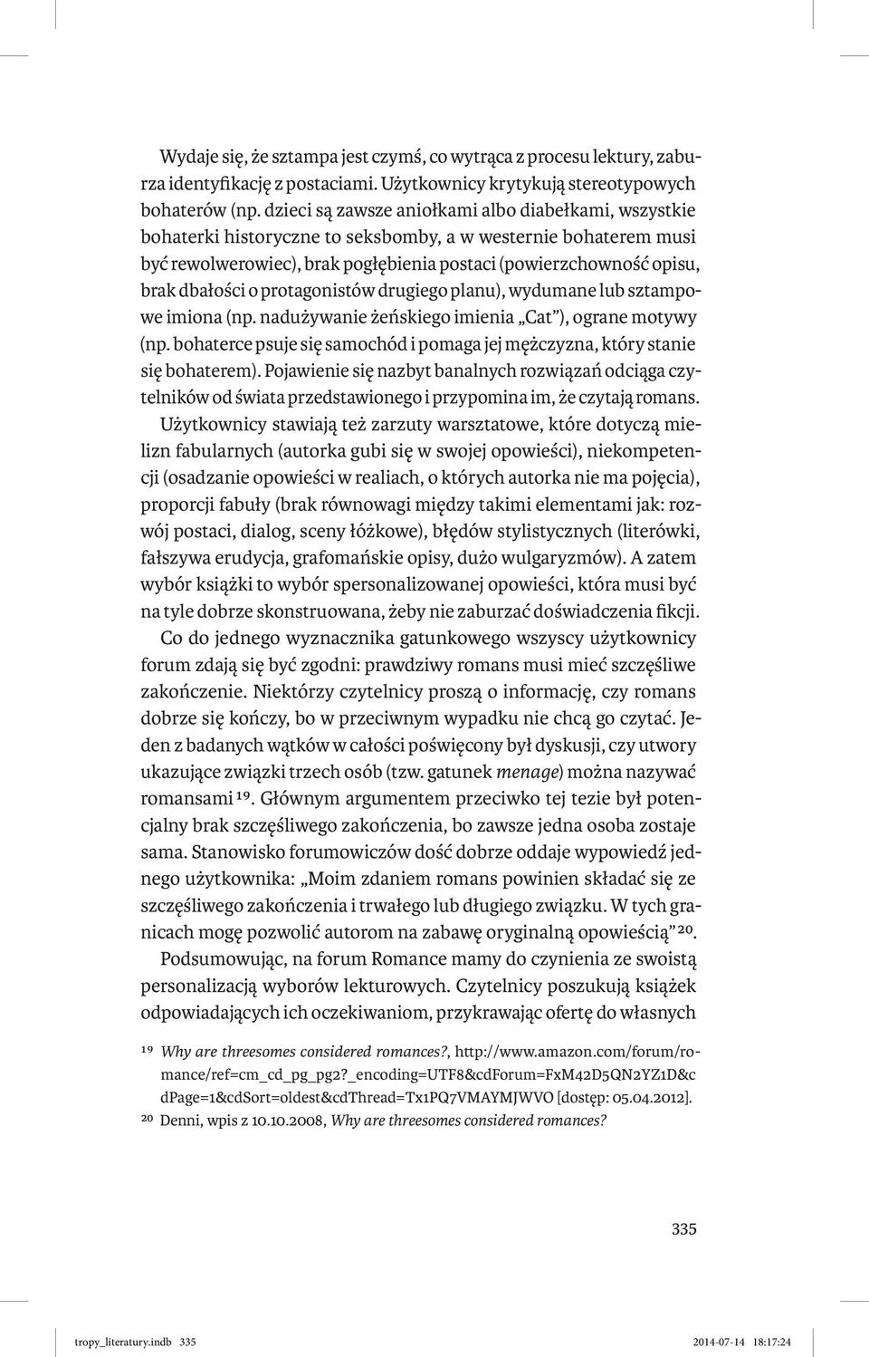 dbałości o protagonistów drugiego planu), wydumane lub sztampowe imiona (np. nadużywanie żeńskiego imienia Cat ), ograne motywy (np.