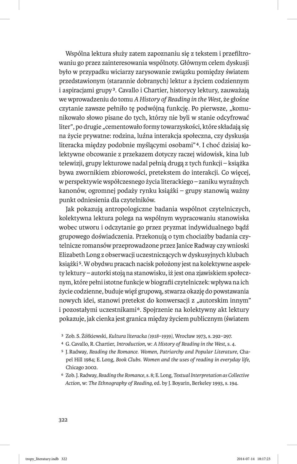 Cavallo i Chartier, historycy lektury, zauważają we wprowadzeniu do tomu A History of Reading in the West, że głośne czytanie zawsze pełniło tę podwójną funkcję.