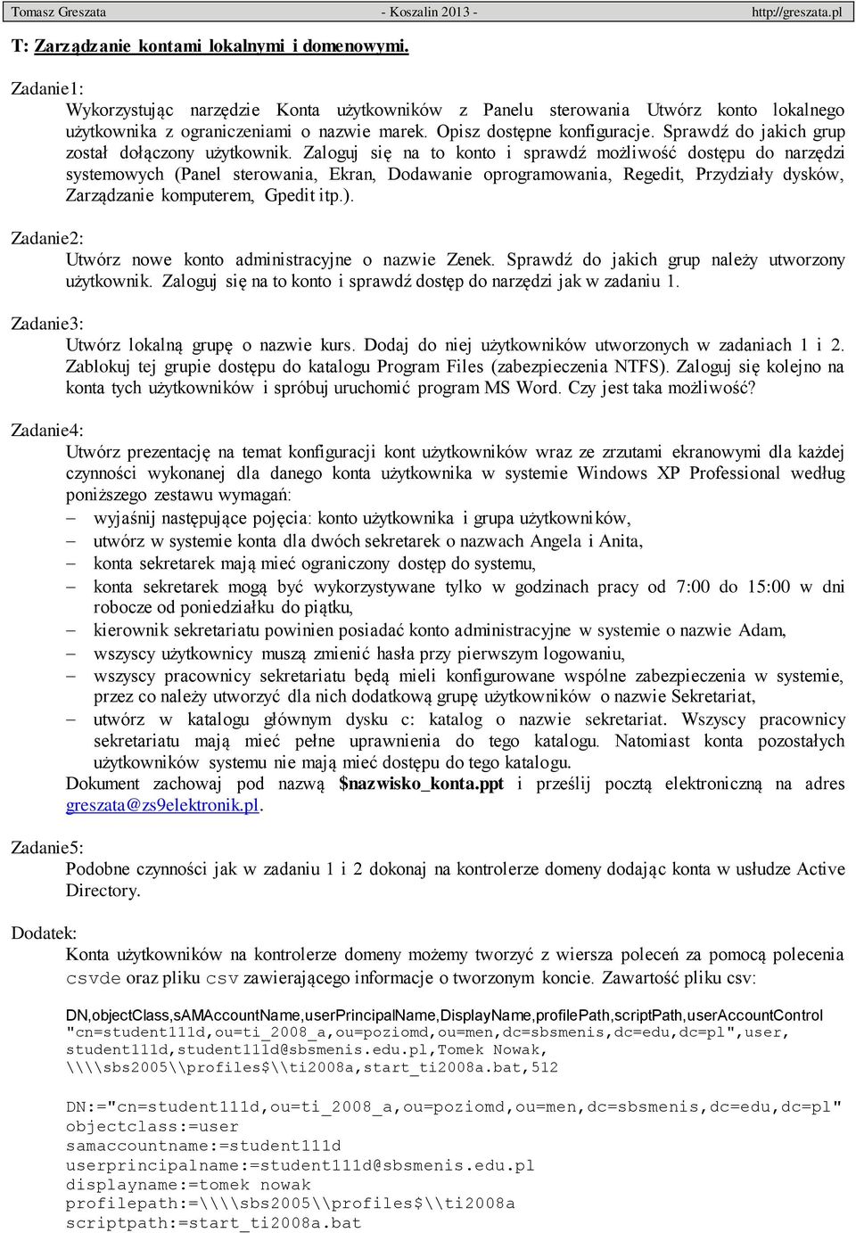 Zaloguj się na to konto i sprawdź możliwość dostępu do narzędzi systemowych (Panel sterowania, Ekran, Dodawanie oprogramowania, Regedit, Przydziały dysków, Zarządzanie komputerem, Gpedit itp.).