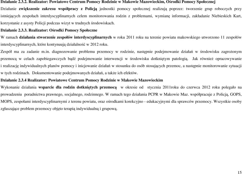 tworzenie grup roboczych przy istniejących zespołach interdyscyplinarnych celem monitorowania rodzin z problemami, wymianę informacji, zakładanie Niebieskich Kart, korzystanie z asysty Policji