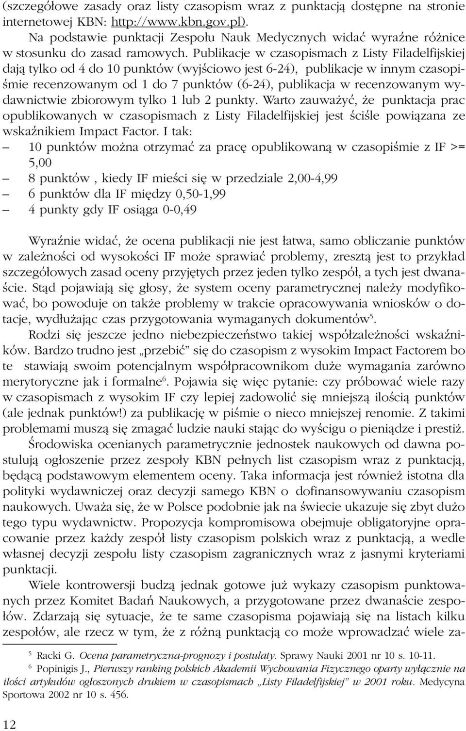 Publikacje w czasopismach z Listy Filadelfijskiej daj¹ tylko od 4 do 10 punktów (wyjœciowo jest 6-24), publikacje w innym czasopiœmie recenzowanym od 1 do 7 punktów (6-24), publikacja w recenzowanym