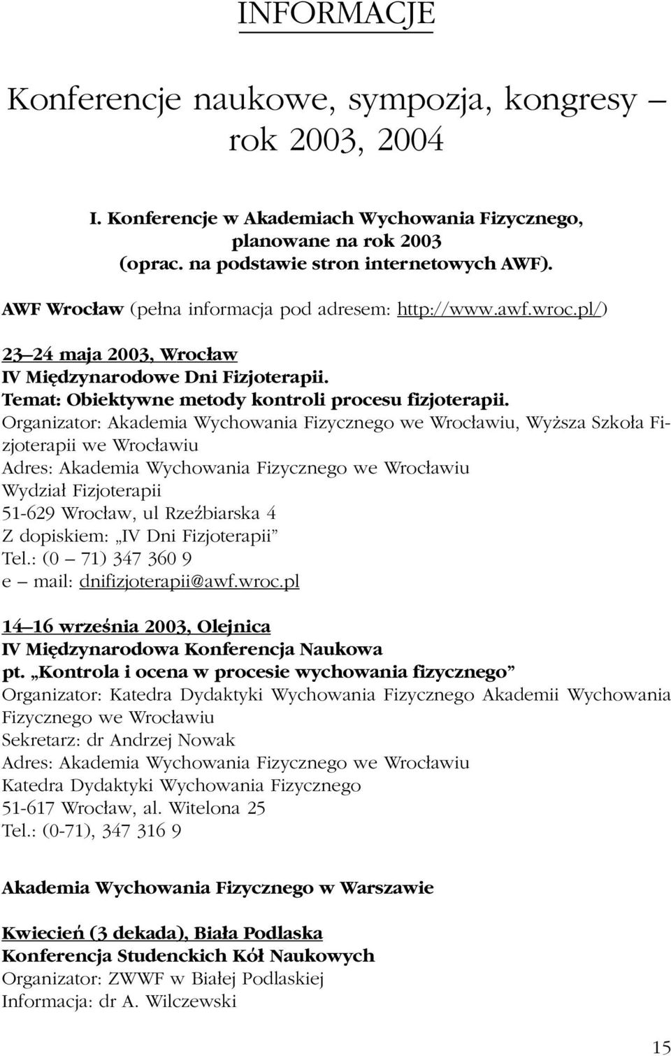 Organizator: Akademia Wychowania Fizycznego we Wroc³awiu, Wy sza Szko³a Fizjoterapii we Wroc³awiu Adres: Akademia Wychowania Fizycznego we Wroc³awiu Wydzia³ Fizjoterapii 51-629 Wroc³aw, ul Rzebiarska