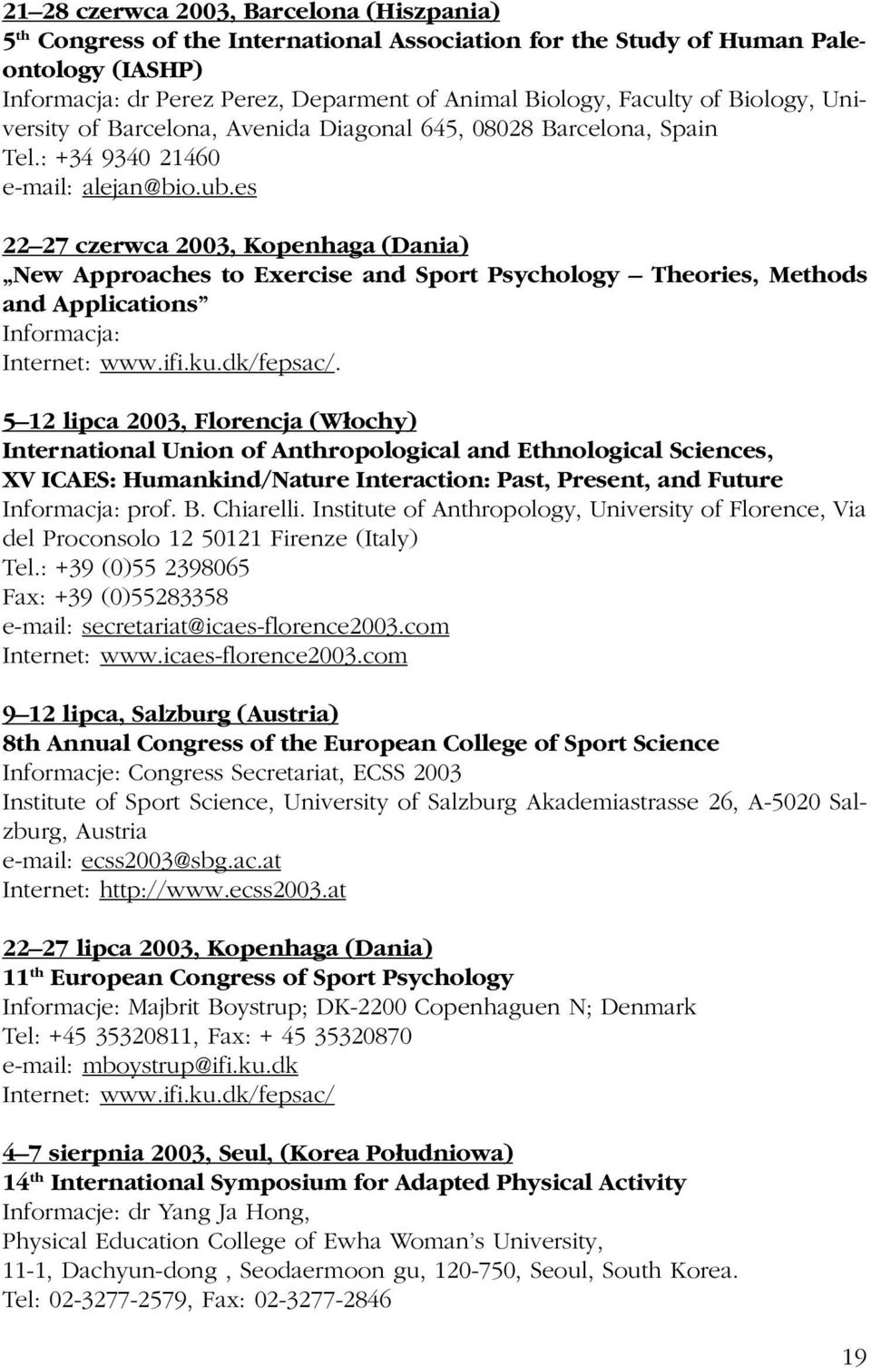 es 22 27 czerwca 2003, Kopenhaga (Dania) New Approaches to Exercise and Sport Psychology Theories, Methods and Applications Informacja: Internet: www.ifi.ku.dk/fepsac/.