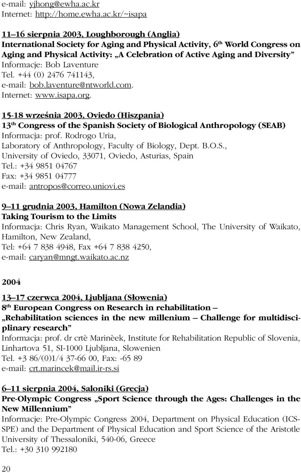 kr/~isapa 11 16 sierpnia 2003, Loughborough (Anglia) International Society for Aging and Physical Activity, 6 th World Congress on Aging and Physical Activity: A Celebration of Active Aging and