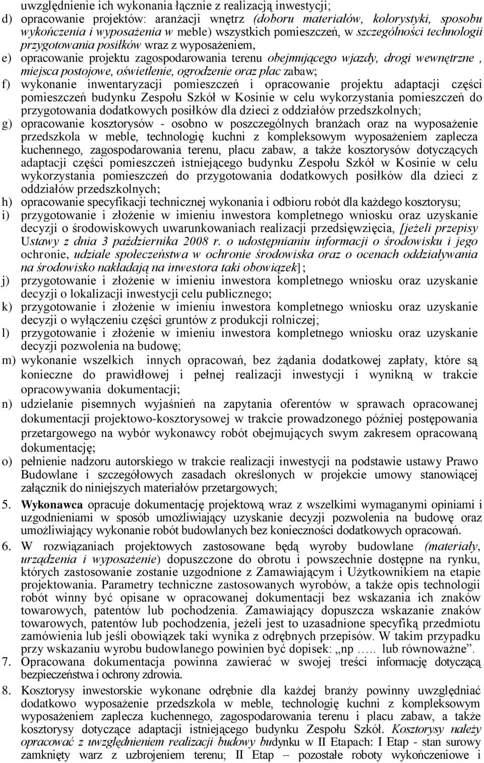 oświetlenie, ogrodzenie oraz plac zabaw; f) wykonanie inwentaryzacji pomieszczeń i opracowanie projektu adaptacji części pomieszczeń budynku Zespołu Szkół w Kosinie w celu wykorzystania pomieszczeń