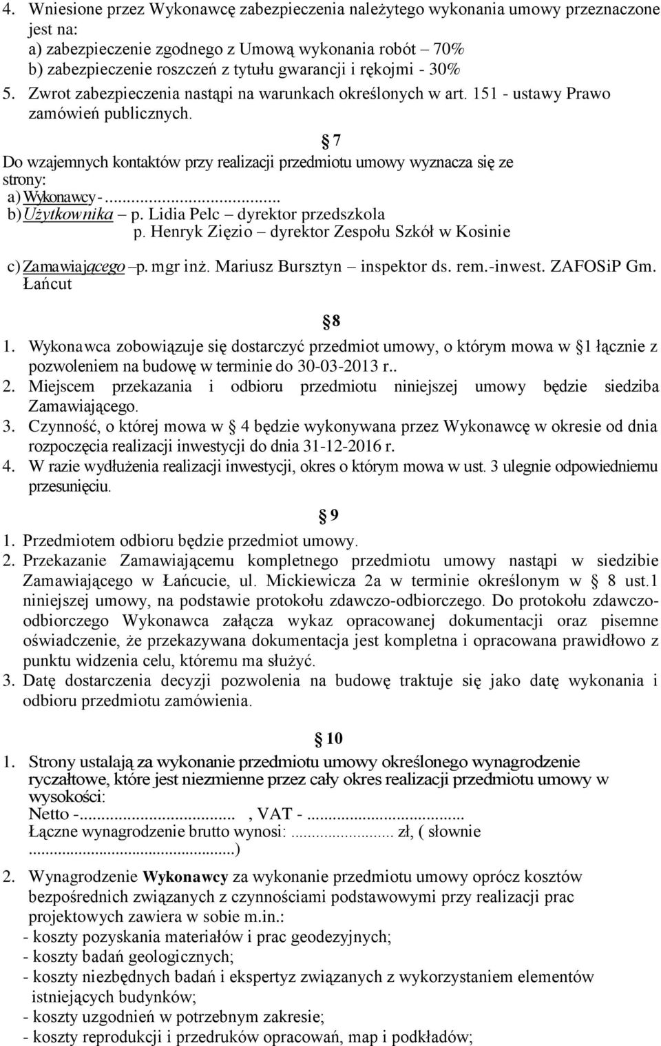 7 Do wzajemnych kontaktów przy realizacji przedmiotu umowy wyznacza się ze strony: a) Wykonawcy -... b) Użytkownika p. Lidia Pelc dyrektor przedszkola p.