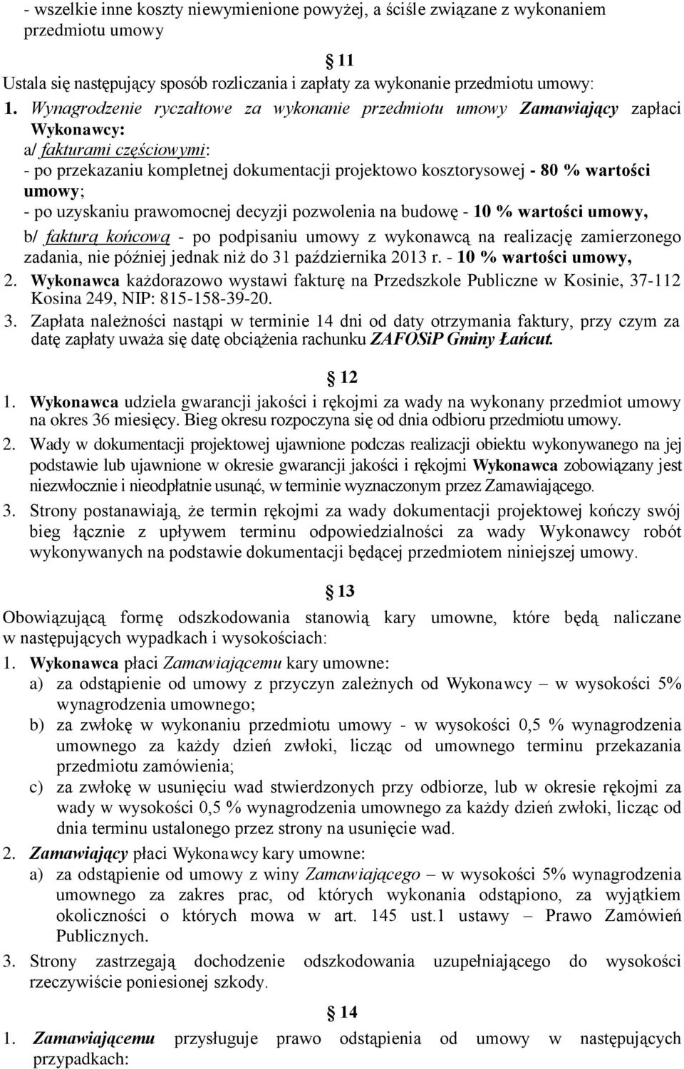 umowy; - po uzyskaniu prawomocnej decyzji pozwolenia na budowę - 10 % wartości umowy, b/ fakturą końcową - po podpisaniu umowy z wykonawcą na realizację zamierzonego zadania, nie później jednak niż