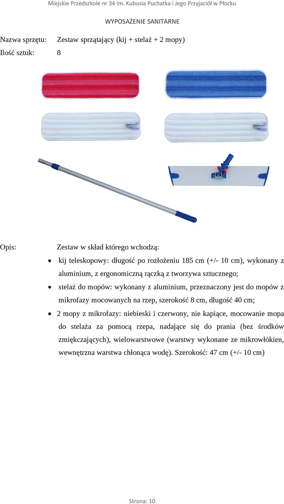 mocowanych na rzep, szerokość 8 cm, długość 40 cm; 2 mopy z mikrofazy: niebieski i czerwony, nie kapiące, mocowanie mopa do stelaża za pomocą rzepa, nadające