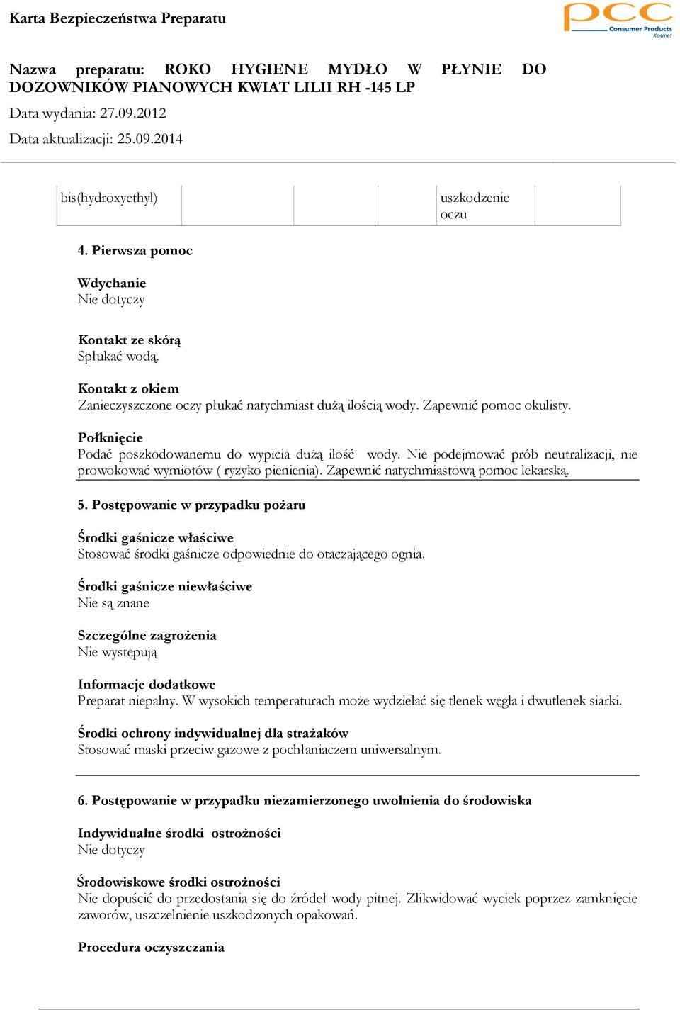 Zapewnić natychmiastową pomoc lekarską. 5. Postępowanie w przypadku pożaru Środki gaśnicze właściwe Stosować środki gaśnicze odpowiednie do otaczającego ognia.