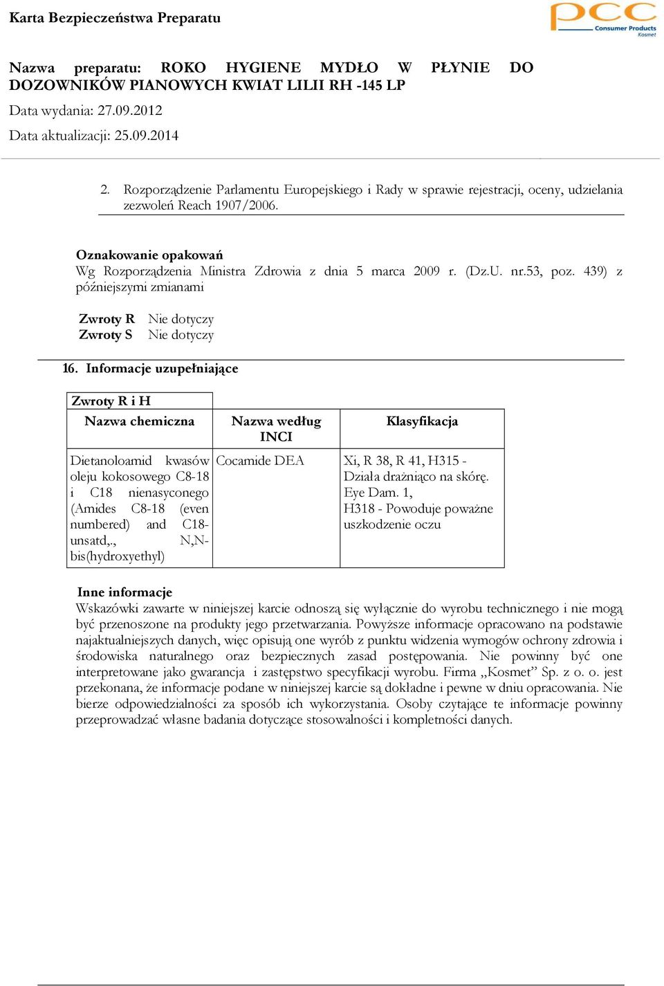 Informacje uzupełniające Zwroty R i H Nazwa chemiczna Dietanoloamid kwasów oleju kokosowego C8-18 i C18 nienasyconego (Amides C8-18 (even numbered) and C18- unsatd,.