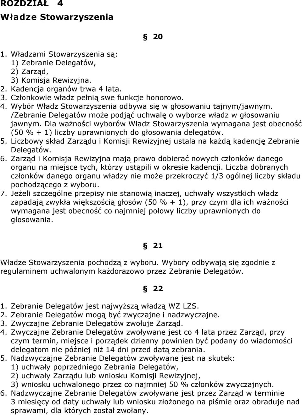 Dla ważności wyborów Władz Stowarzyszenia wymagana jest obecność (50 % + 1) liczby uprawnionych do głosowania delegatów. 5.