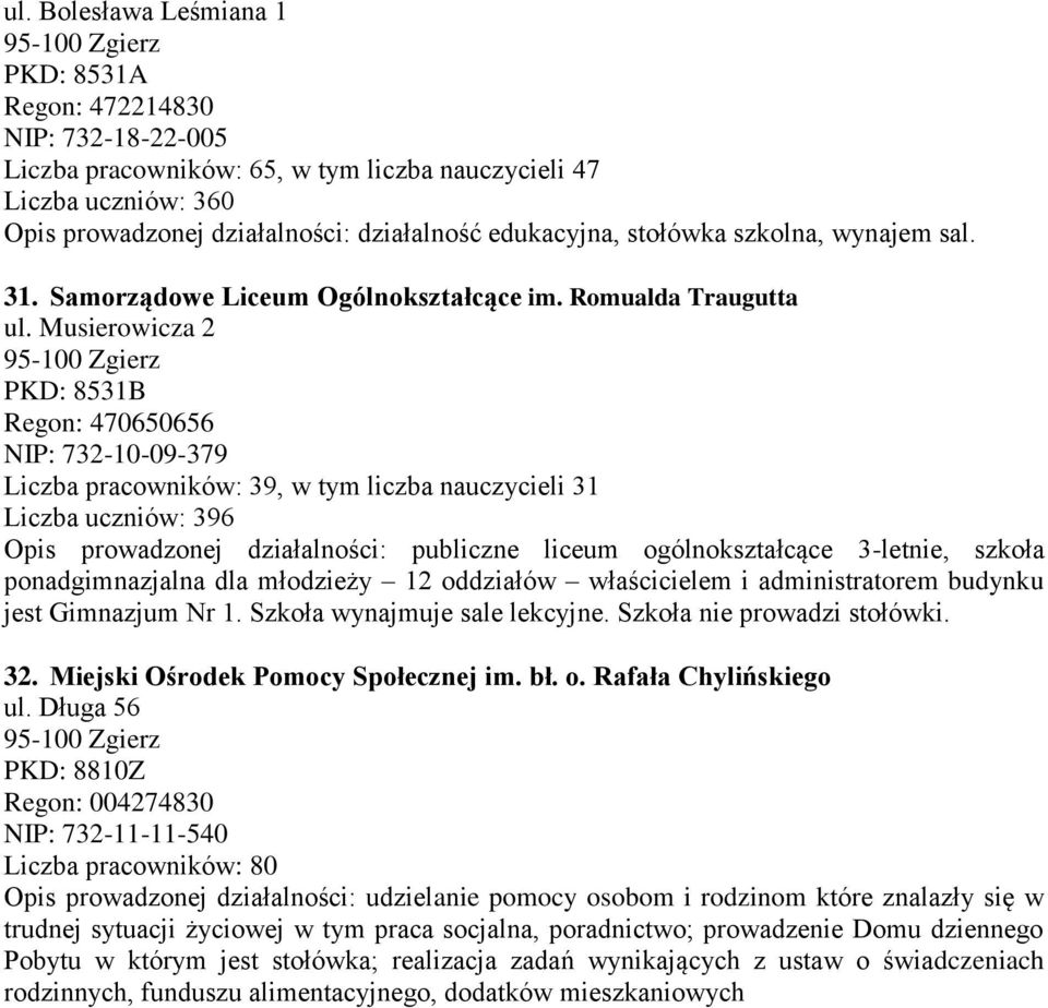 Musierowicza 2 PKD: 8531B Regon: 470650656 NIP: 732-10-09-379 Liczba pracowników: 39, w tym liczba nauczycieli 31 Liczba uczniów: 396 Opis prowadzonej działalności: publiczne liceum ogólnokształcące