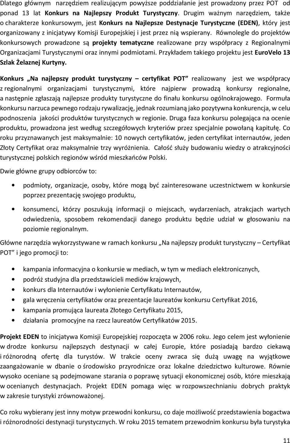 wspierany. Równolegle do projektów konkursowych prowadzone są projekty tematyczne realizowane przy współpracy z Regionalnymi Organizacjami Turystycznymi oraz innymi podmiotami.