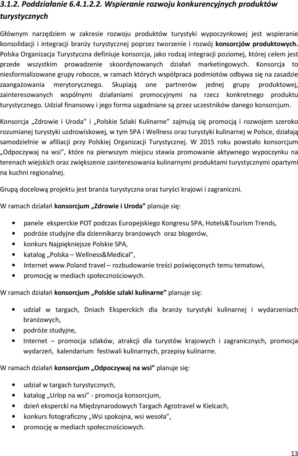 2. Wspieranie rozwoju konkurencyjnych produktów turystycznych Głównym narzędziem w zakresie rozwoju produktów turystyki wypoczynkowej jest wspieranie konsolidacji i integracji branży turystycznej