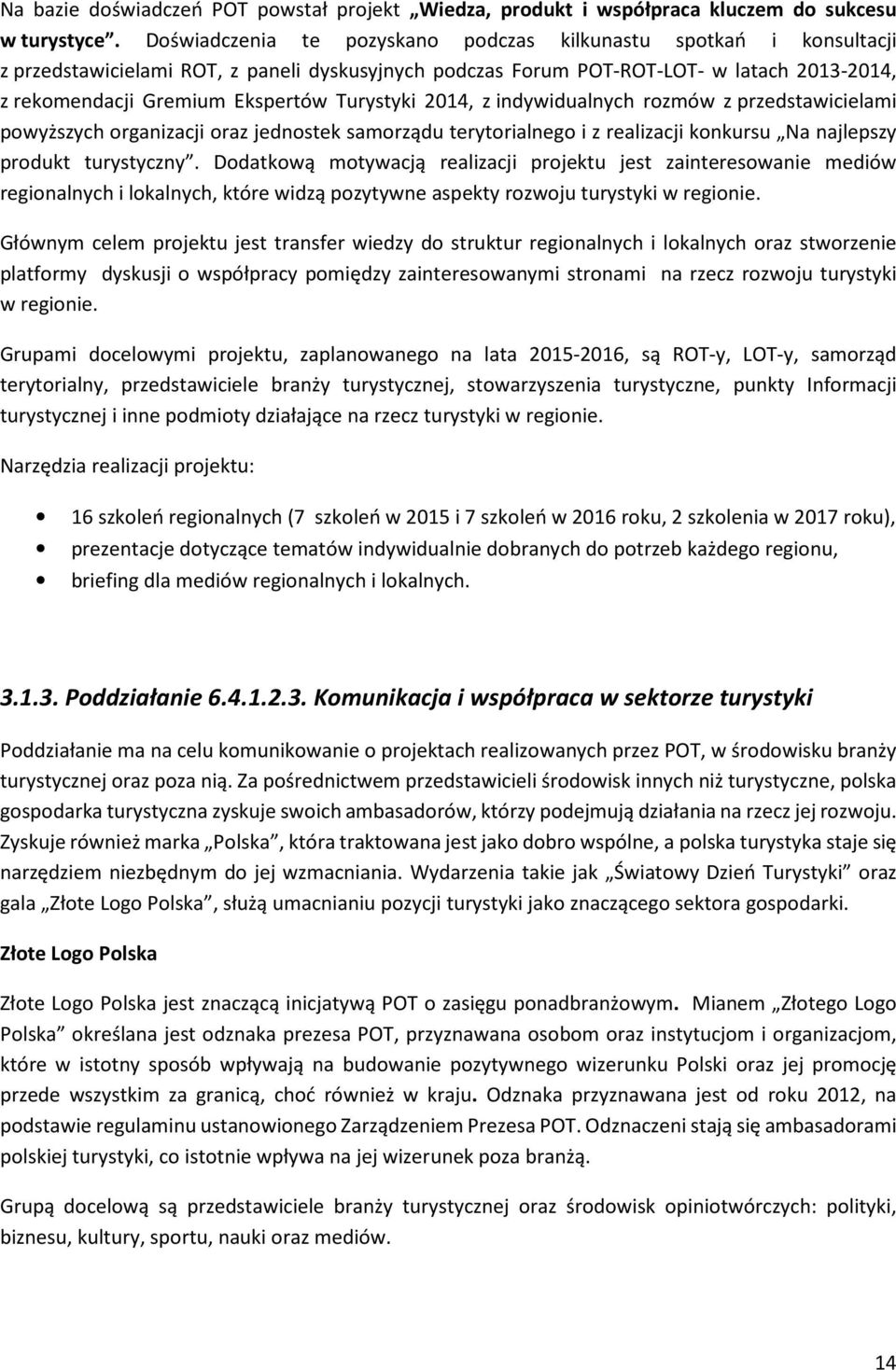 Turystyki 2014, z indywidualnych rozmów z przedstawicielami powyższych organizacji oraz jednostek samorządu terytorialnego i z konkursu Na najlepszy produkt turystyczny.