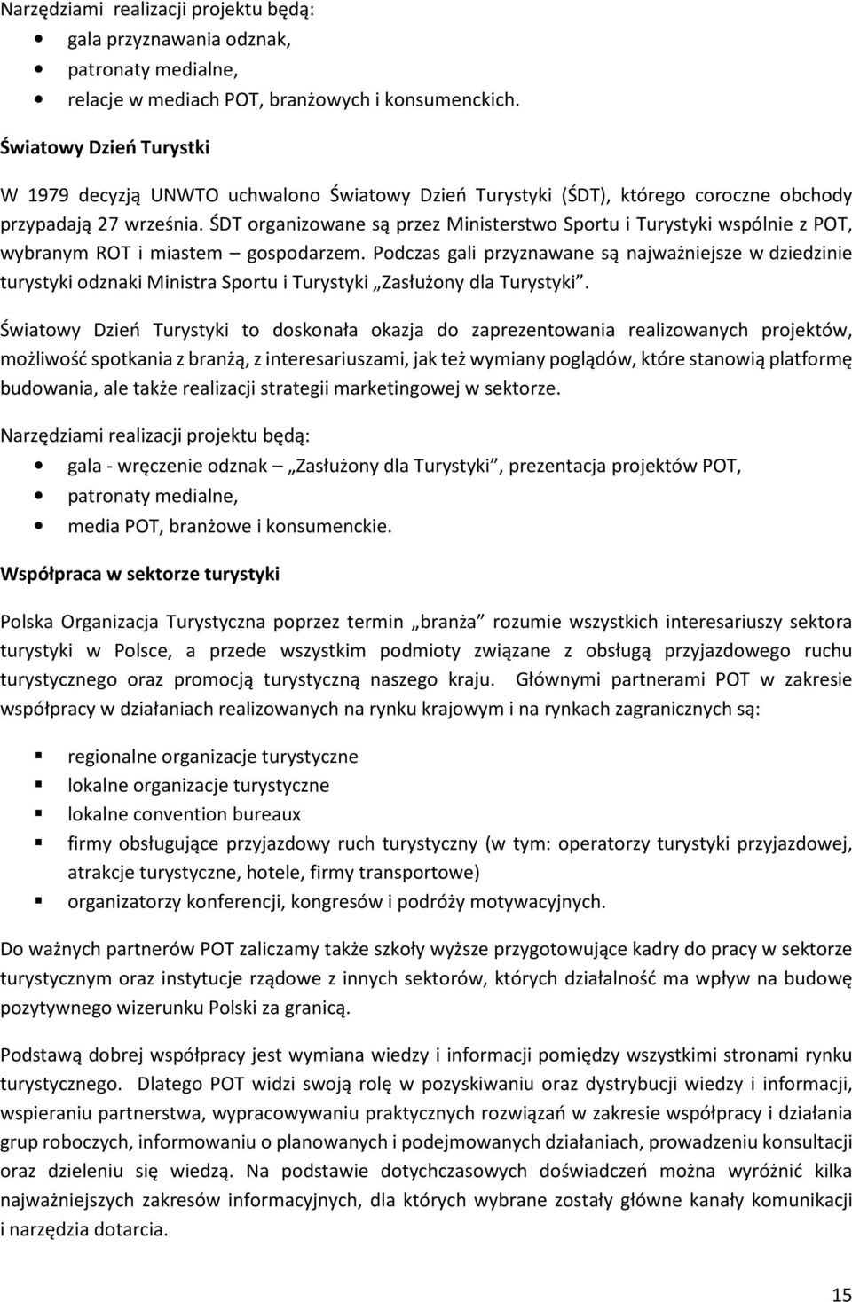 ŚDT organizowane są przez Ministerstwo Sportu i Turystyki wspólnie z POT, wybranym ROT i miastem gospodarzem.