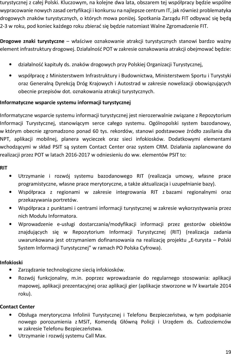 turystycznych, o których mowa poniżej. Spotkania Zarządu FIT odbywać się będą 2-3 w roku, pod koniec każdego roku zbierać się będzie natomiast Walne Zgromadzenie FIT.