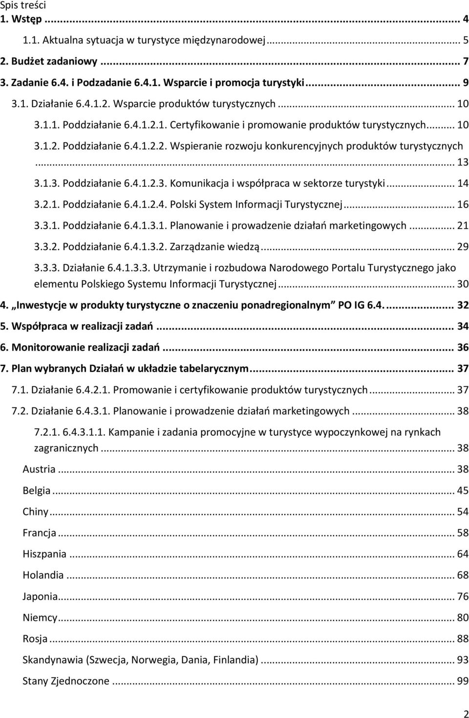 .. 14 3.2.1. Poddziałanie 6.4.1.2.4. Polski System Informacji Turystycznej... 16 3.3.1. Poddziałanie 6.4.1.3.1. Planowanie i prowadzenie działań marketingowych... 21 3.3.2. Poddziałanie 6.4.1.3.2. Zarządzanie wiedzą.