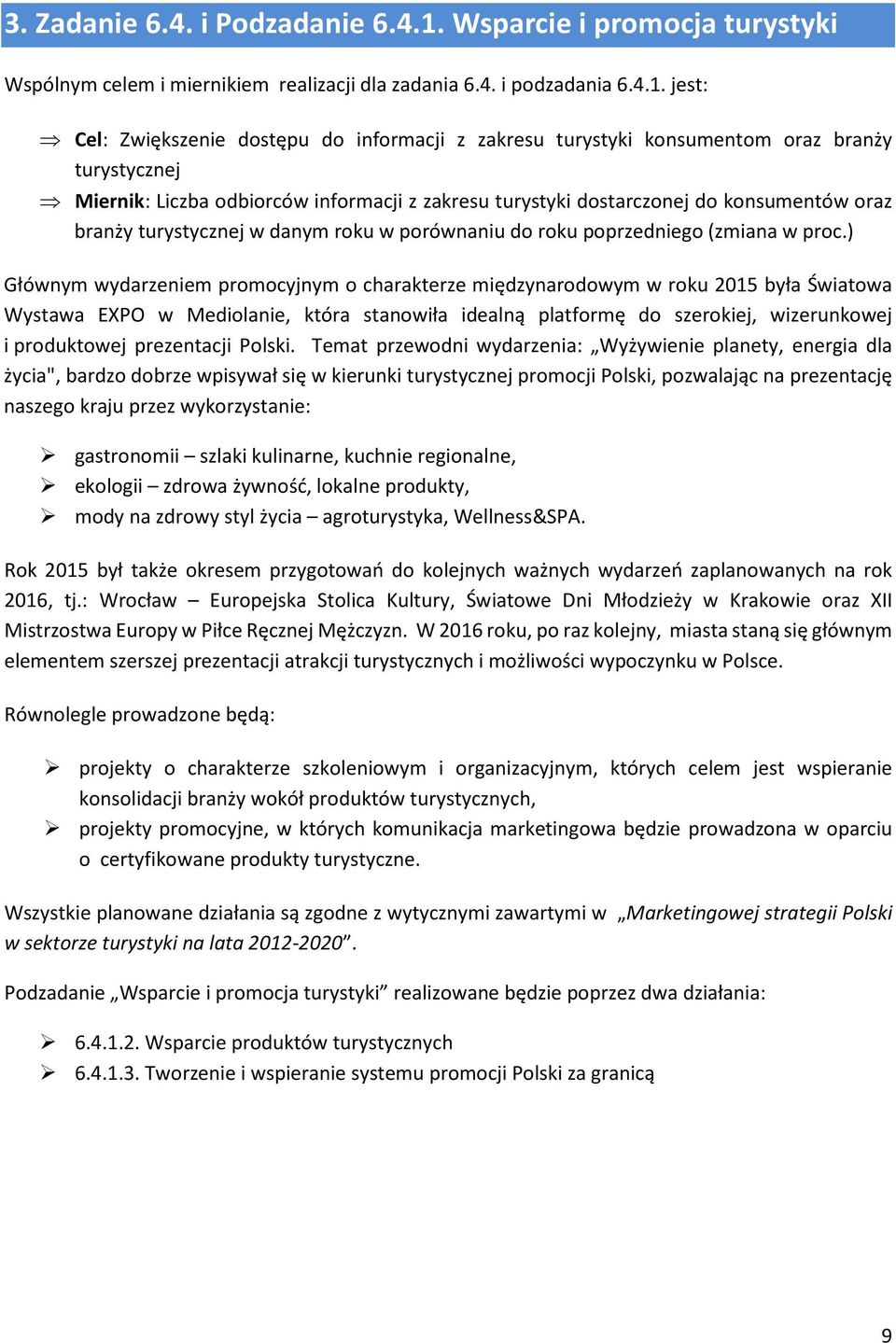 jest: Cel: Zwiększenie dostępu do informacji z zakresu turystyki konsumentom oraz branży turystycznej Miernik: odbiorców informacji z zakresu turystyki dostarczonej do konsumentów oraz branży