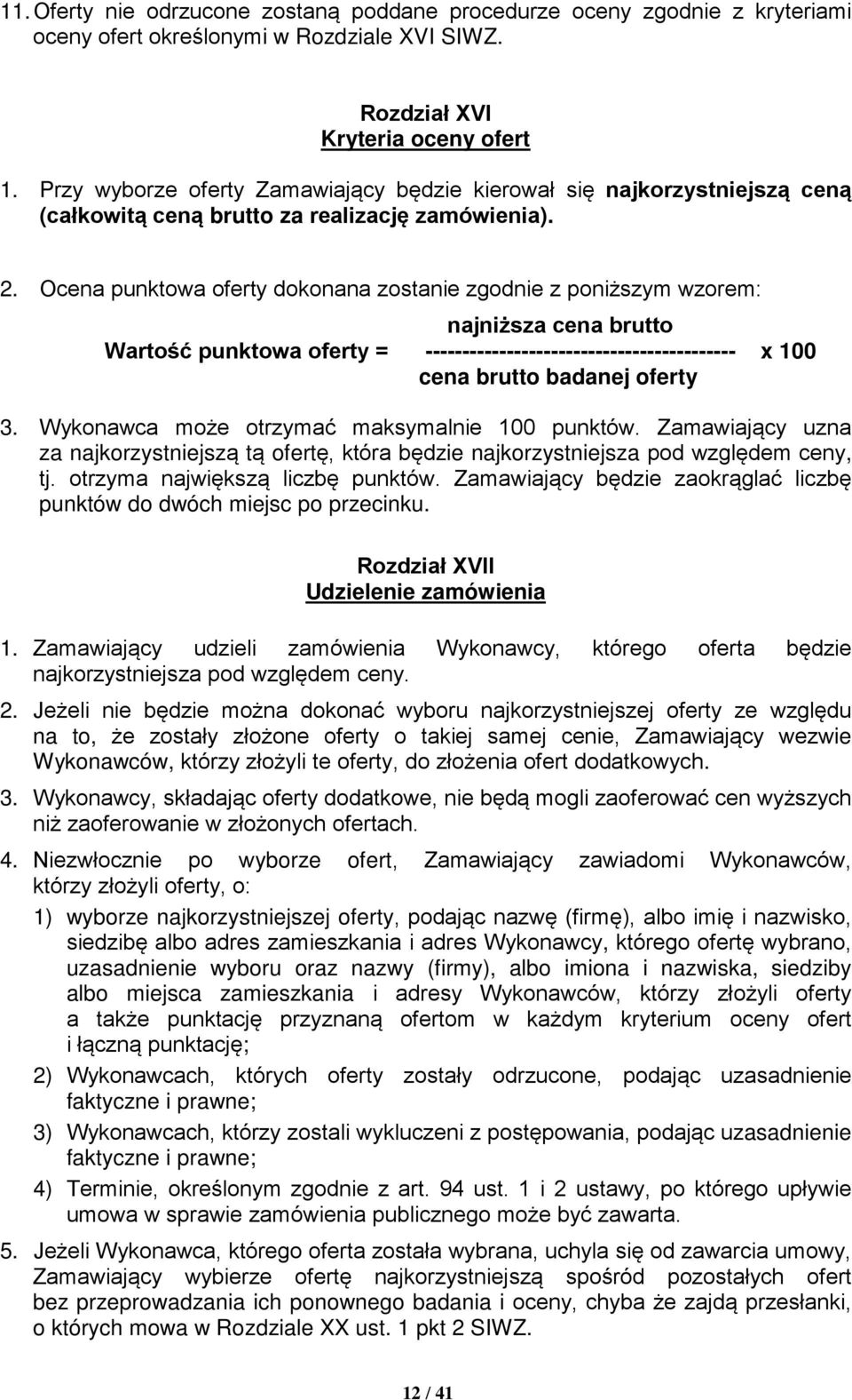 Ocena punktowa oferty dokonana zostanie zgodnie z poniższym wzorem: najniższa cena brutto Wartość punktowa oferty = ------------------------------------------ x 100 cena brutto badanej oferty 3.