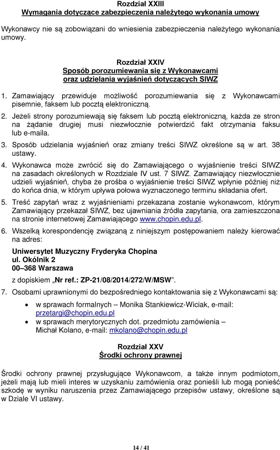 Zamawiający przewiduje możliwość porozumiewania się z Wykonawcami pisemnie, faksem lub pocztą elektroniczną. 2.