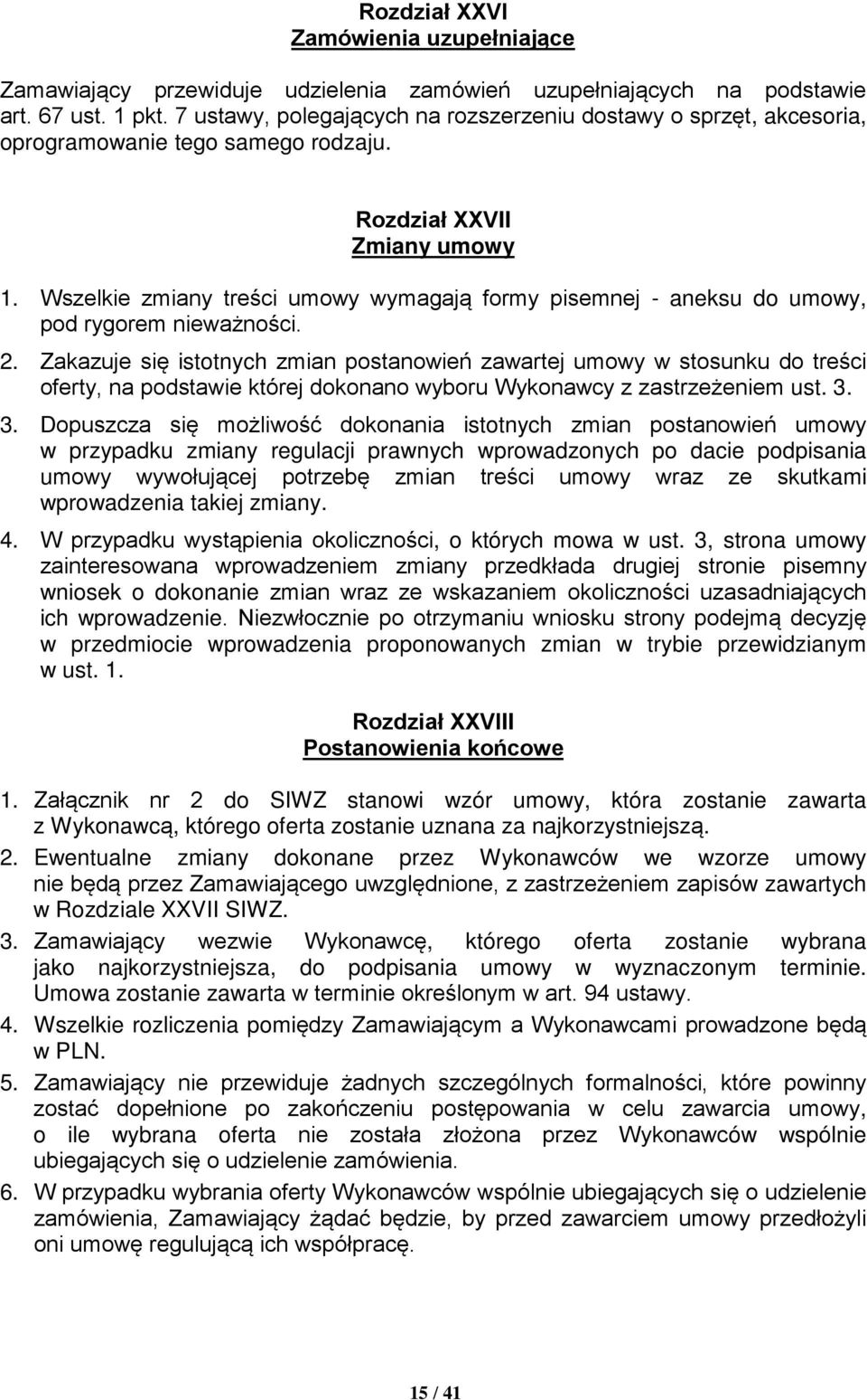 Wszelkie zmiany treści umowy wymagają formy pisemnej - aneksu do umowy, pod rygorem nieważności. 2.