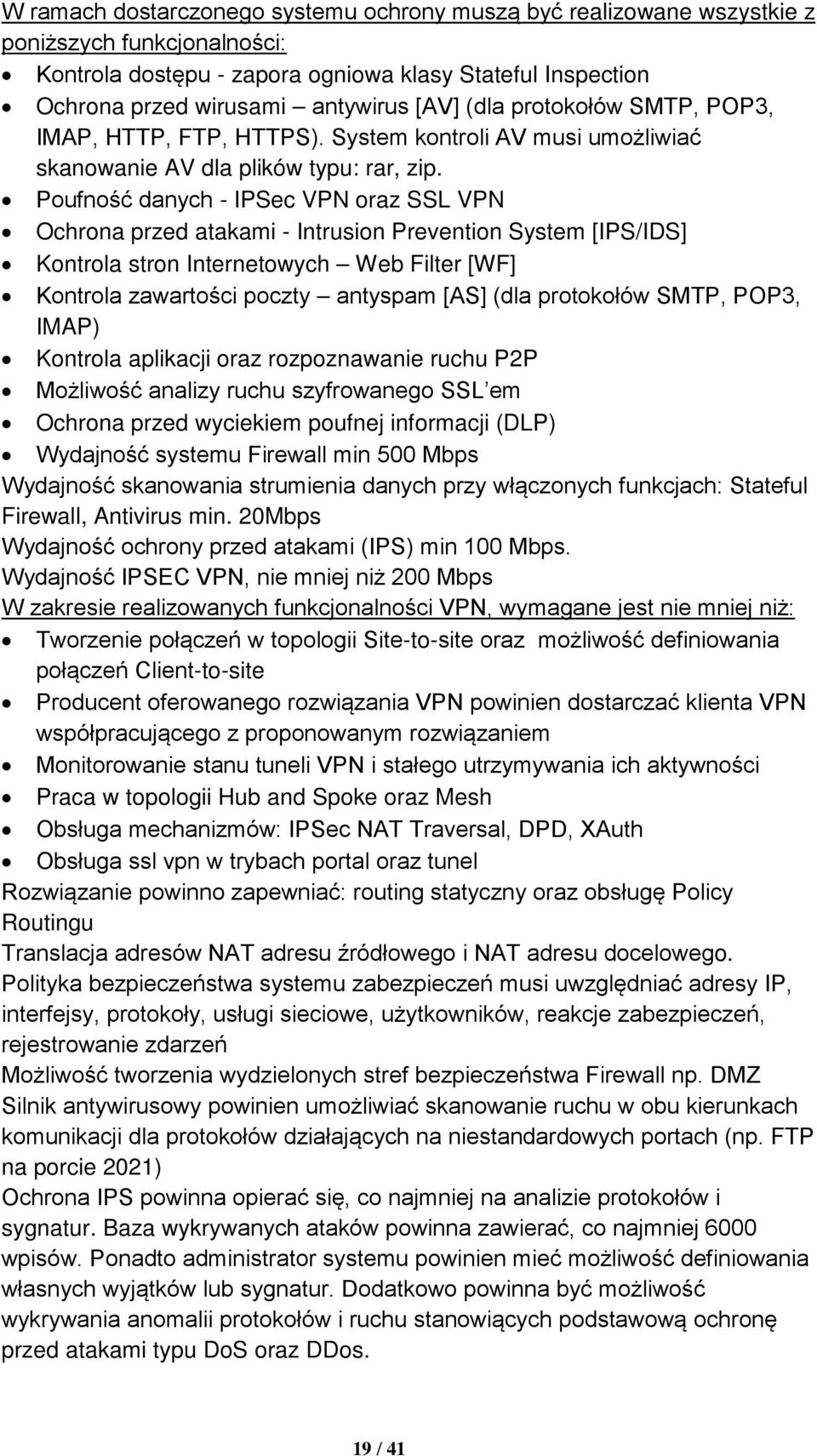 Poufność danych - IPSec VPN oraz SSL VPN Ochrona przed atakami - Intrusion Prevention System [IPS/IDS] Kontrola stron Internetowych Web Filter [WF] Kontrola zawartości poczty antyspam [AS] (dla