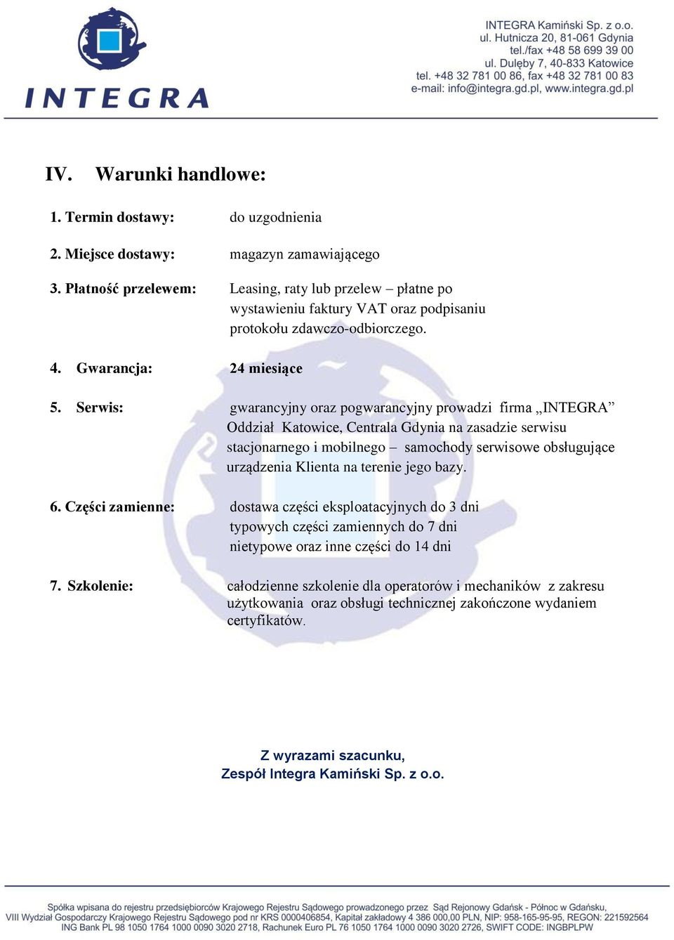 Serwis: gwarancyjny oraz pogwarancyjny prowadzi firma INTEGRA Oddział Katowice, Centrala Gdynia na zasadzie serwisu stacjonarnego i mobilnego samochody serwisowe obsługujące urządzenia Klienta na