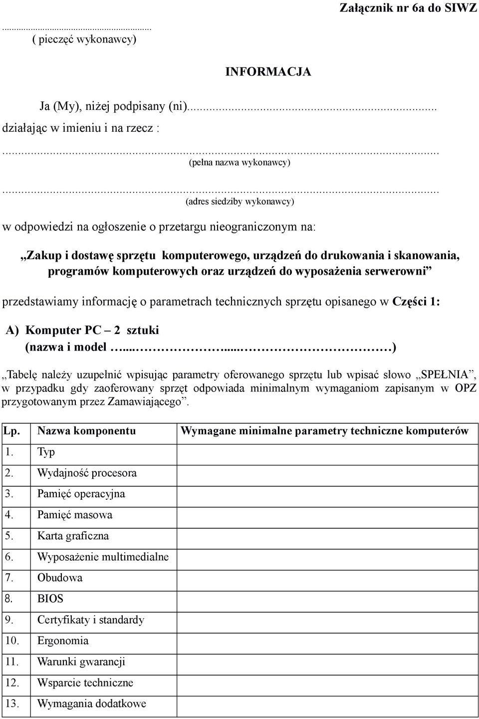 drukowania i skanowania, programów komputerowych oraz urządzeń do wyposażenia serwerowni przedstawiamy informację o parametrach technicznych sprzętu opisanego w Części 1: A) Komputer PC 2 sztuki