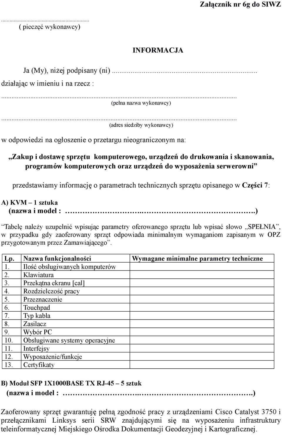 drukowania i skanowania, programów komputerowych oraz urządzeń do wyposażenia serwerowni przedstawiamy informację o parametrach technicznych sprzętu opisanego w Części 7: A) KVM 1 sztuka (nazwa i