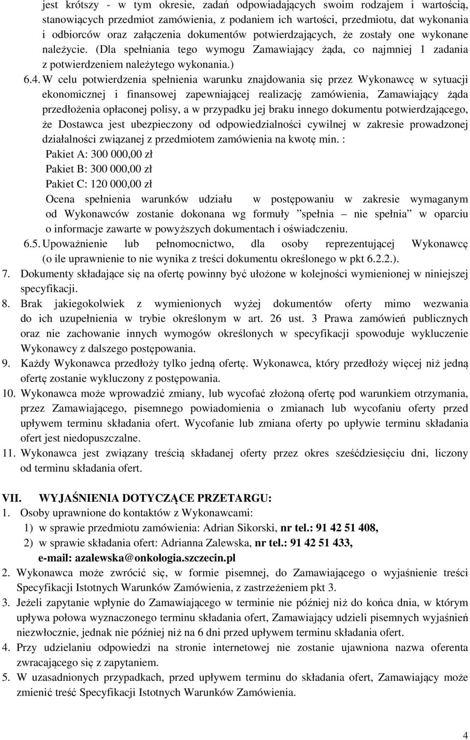 W celu potwierdzenia spełnienia warunku znajdowania się przez Wykonawcę w sytuacji ekonomicznej i finansowej zapewniającej realizację zamówienia, Zamawiający żąda przedłożenia opłaconej polisy, a w