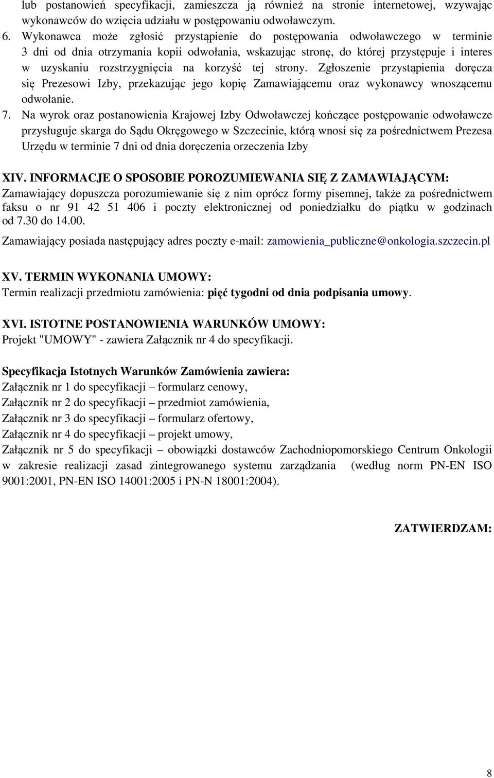 korzyść tej strony. Zgłoszenie przystąpienia doręcza się Prezesowi Izby, przekazując jego kopię Zamawiającemu oraz wykonawcy wnoszącemu odwołanie. 7.