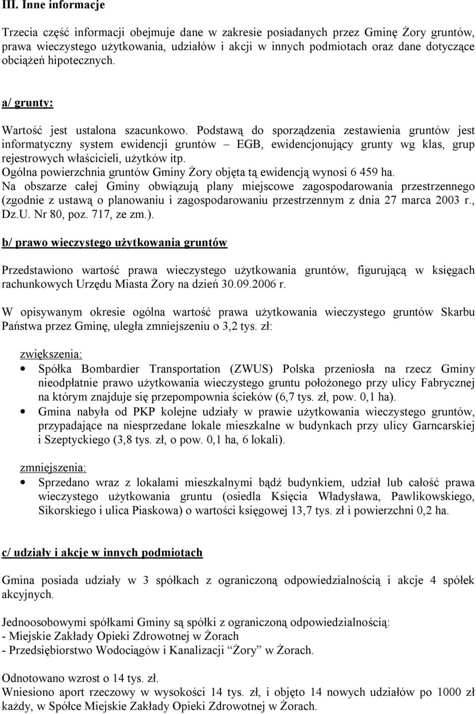 Podstawą do sporządzenia zestawienia gruntów jest informatyczny system ewidencji gruntów EGB, ewidencjonujący grunty wg klas, grup rejestrowych właścicieli, użytków itp.