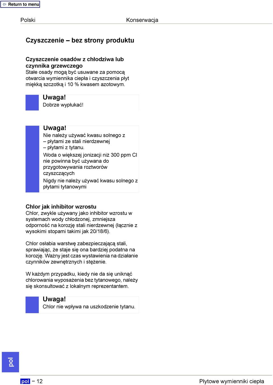 Woda o większej jonizacji niż 300 ppm Cl nie powinna być używana do przygotowywania roztworów czyszczących Nigdy nie należy używać kwasu solnego z płytami tytanowymi Chlor jak inhibitor wzrostu